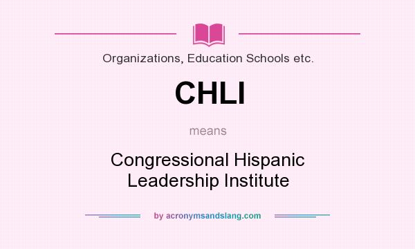 What does CHLI mean? It stands for Congressional Hispanic Leadership Institute
