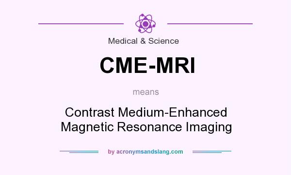 What does CME-MRI mean? It stands for Contrast Medium-Enhanced Magnetic Resonance Imaging
