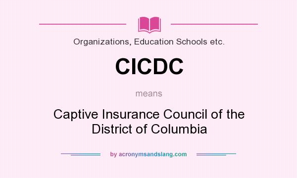 What does CICDC mean? It stands for Captive Insurance Council of the District of Columbia