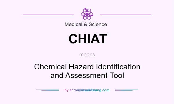 What does CHIAT mean? It stands for Chemical Hazard Identification and Assessment Tool