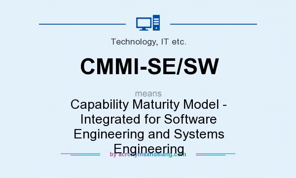 What does CMMI-SE/SW mean? It stands for Capability Maturity Model - Integrated for Software Engineering and Systems Engineering