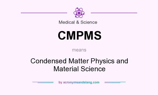 What does CMPMS mean? It stands for Condensed Matter Physics and Material Science