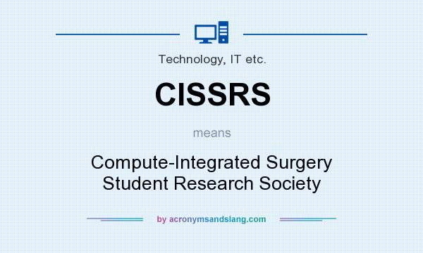 What does CISSRS mean? It stands for Compute-Integrated Surgery Student Research Society