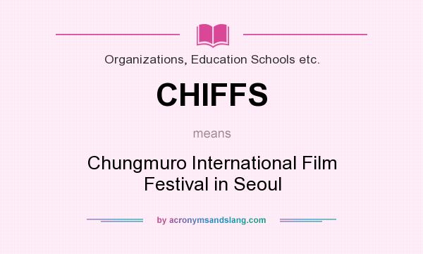 What does CHIFFS mean? It stands for Chungmuro International Film Festival in Seoul