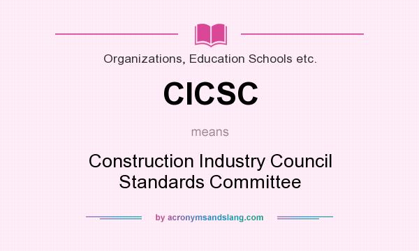 What does CICSC mean? It stands for Construction Industry Council Standards Committee
