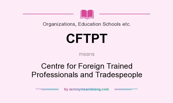 What does CFTPT mean? It stands for Centre for Foreign Trained Professionals and Tradespeople