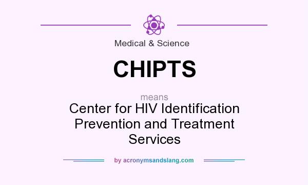What does CHIPTS mean? It stands for Center for HIV Identification Prevention and Treatment Services