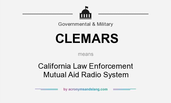 What does CLEMARS mean? It stands for California Law Enforcement Mutual Aid Radio System