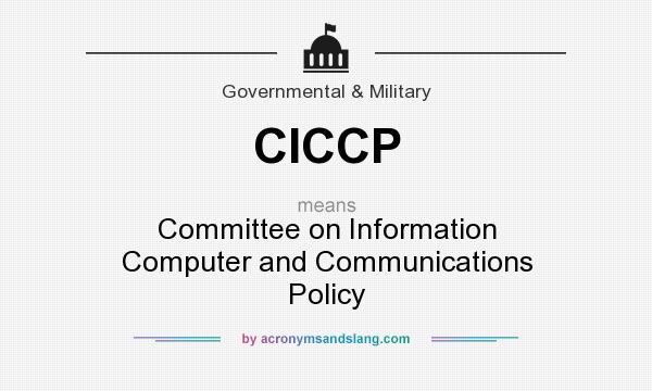 What does CICCP mean? It stands for Committee on Information Computer and Communications Policy