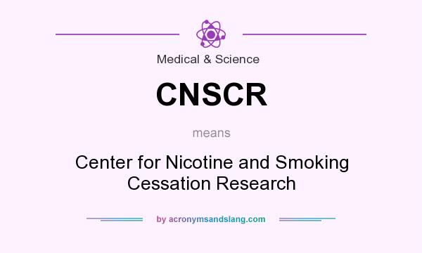 What does CNSCR mean? It stands for Center for Nicotine and Smoking Cessation Research