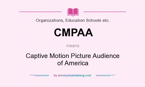 What does CMPAA mean? It stands for Captive Motion Picture Audience of America