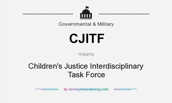 What does CJITF mean? It stands for Children`s Justice Interdisciplinary Task Force