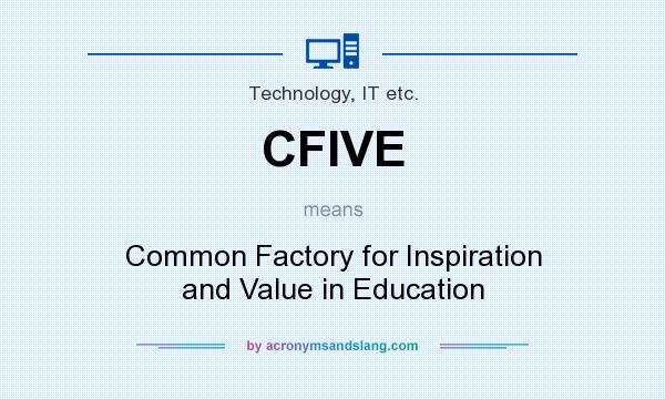 What does CFIVE mean? It stands for Common Factory for Inspiration and Value in Education