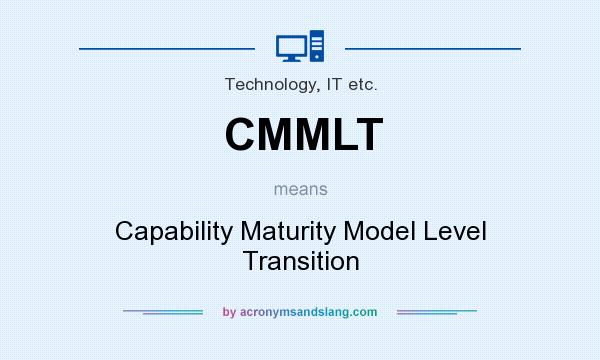 What does CMMLT mean? It stands for Capability Maturity Model Level Transition