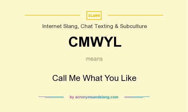 What does CMWYL mean? It stands for Call Me What You Like