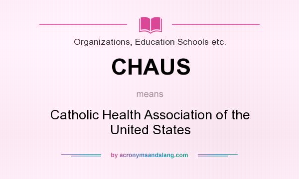 What does CHAUS mean? It stands for Catholic Health Association of the United States