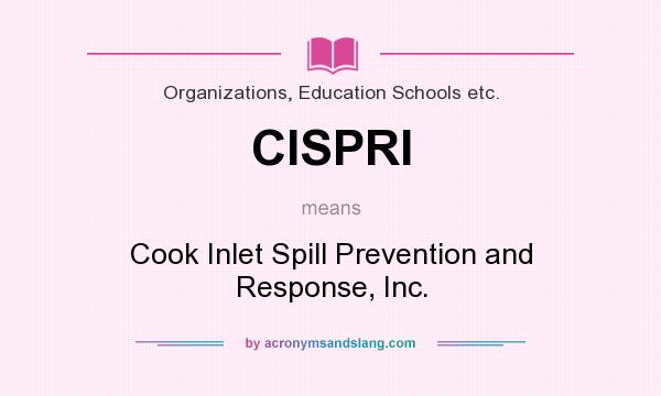 What does CISPRI mean? It stands for Cook Inlet Spill Prevention and Response, Inc.