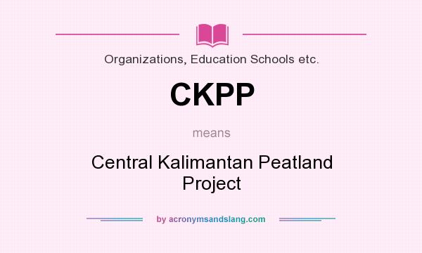 What does CKPP mean? It stands for Central Kalimantan Peatland Project