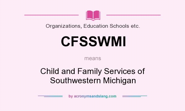 What does CFSSWMI mean? It stands for Child and Family Services of Southwestern Michigan