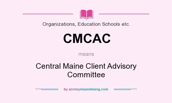 What does CMCAC mean? It stands for Central Maine Client Advisory Committee