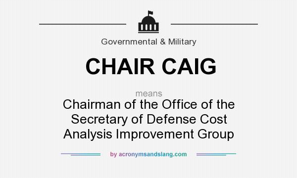 What does CHAIR CAIG mean? It stands for Chairman of the Office of the Secretary of Defense Cost Analysis Improvement Group
