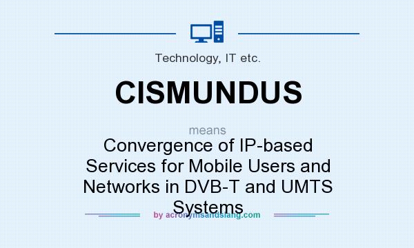 What does CISMUNDUS mean? It stands for Convergence of IP-based Services for Mobile Users and Networks in DVB-T and UMTS Systems