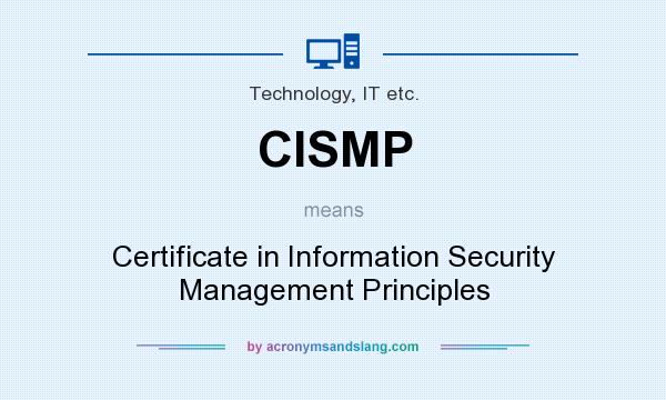 What does CISMP mean? It stands for Certificate in Information Security Management Principles