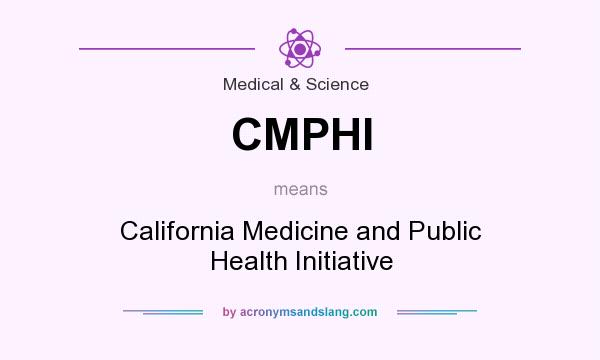 What does CMPHI mean? It stands for California Medicine and Public Health Initiative