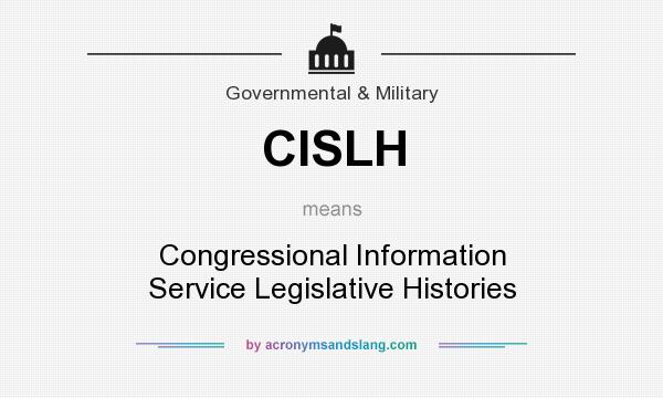 What does CISLH mean? It stands for Congressional Information Service Legislative Histories