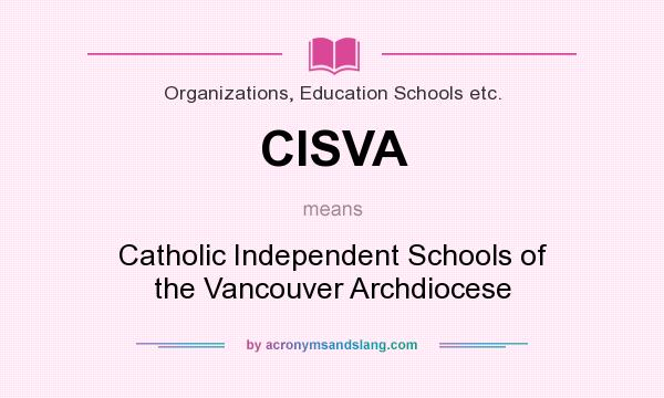 What does CISVA mean? It stands for Catholic Independent Schools of the Vancouver Archdiocese