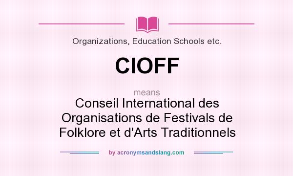 What does CIOFF mean? It stands for Conseil International des Organisations de Festivals de Folklore et d`Arts Traditionnels