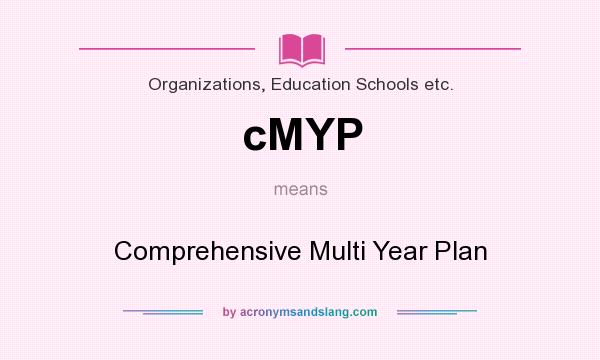 What does cMYP mean? It stands for Comprehensive Multi Year Plan