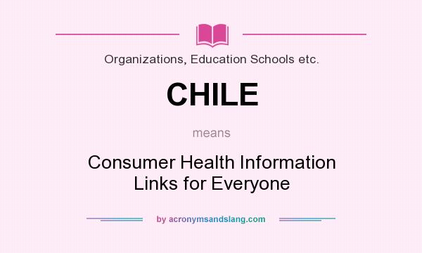 What does CHILE mean? It stands for Consumer Health Information Links for Everyone