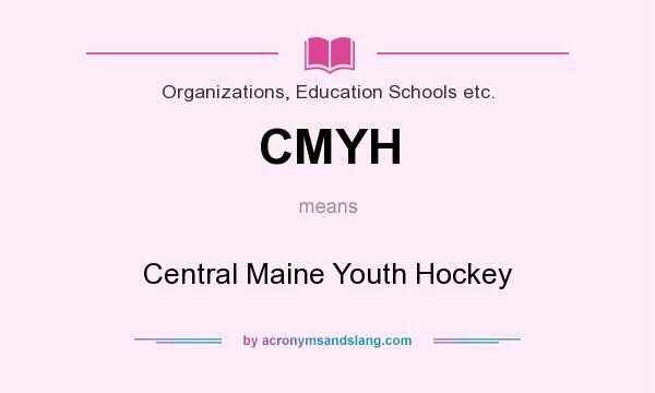 What does CMYH mean? It stands for Central Maine Youth Hockey