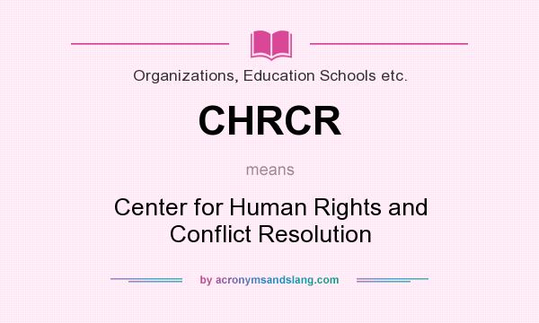 What does CHRCR mean? It stands for Center for Human Rights and Conflict Resolution
