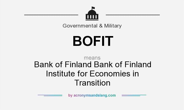 What does BOFIT mean? It stands for Bank of Finland Bank of Finland Institute for Economies in Transition
