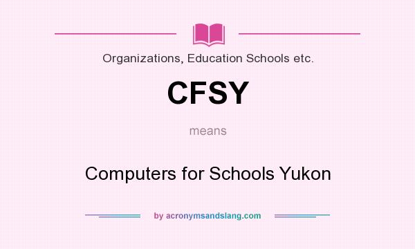 What does CFSY mean? It stands for Computers for Schools Yukon