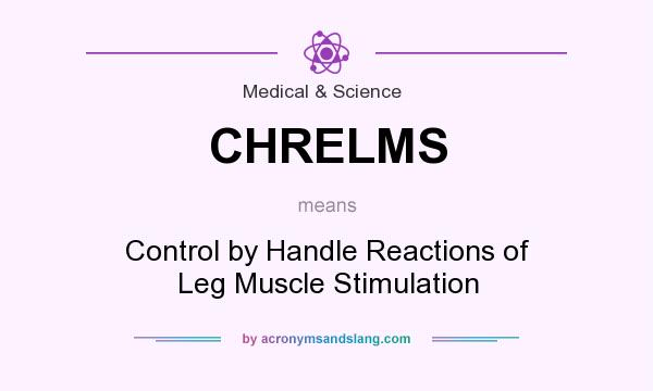 What does CHRELMS mean? It stands for Control by Handle Reactions of Leg Muscle Stimulation