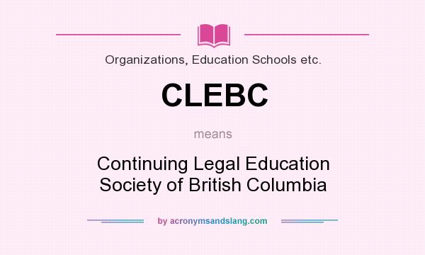 What does CLEBC mean? It stands for Continuing Legal Education Society of British Columbia