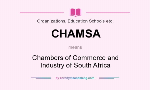 What does CHAMSA mean? It stands for Chambers of Commerce and Industry of South Africa