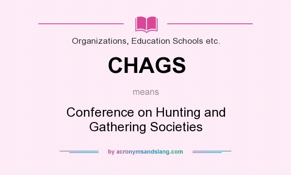 What does CHAGS mean? It stands for Conference on Hunting and Gathering Societies