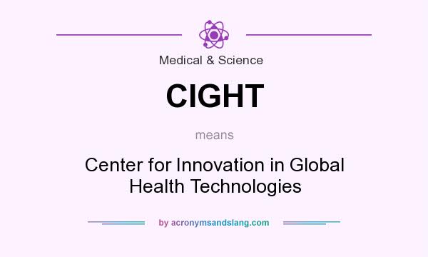 What does CIGHT mean? It stands for Center for Innovation in Global Health Technologies