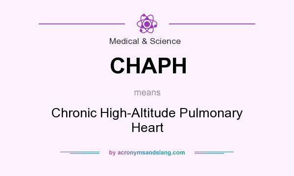 What does CHAPH mean? It stands for Chronic High-Altitude Pulmonary Heart
