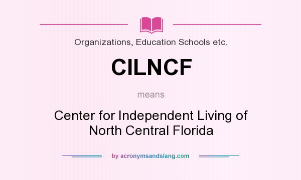 What does CILNCF mean? It stands for Center for Independent Living of North Central Florida