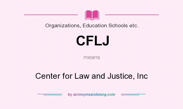 What does CFLJ mean? It stands for Center for Law and Justice, Inc