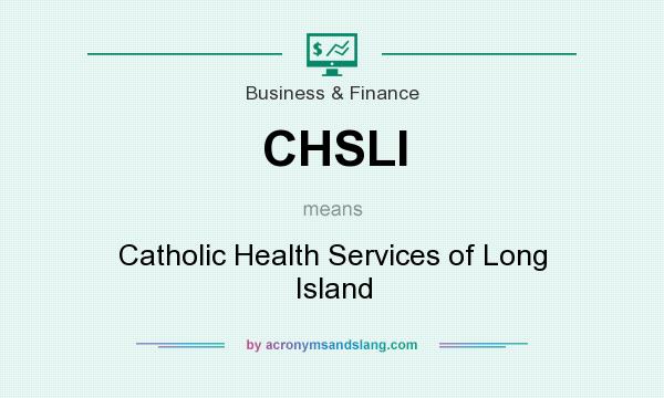 What does CHSLI mean? It stands for Catholic Health Services of Long Island