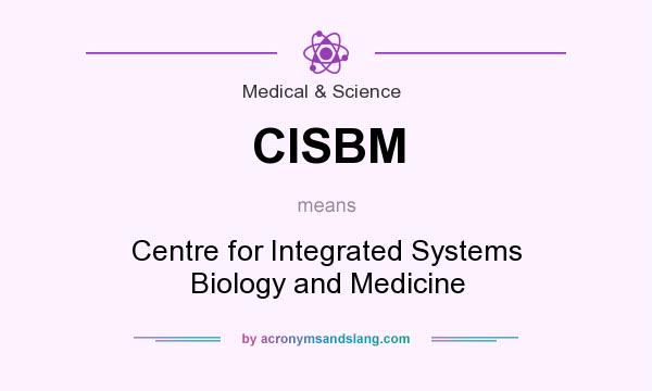 What does CISBM mean? It stands for Centre for Integrated Systems Biology and Medicine