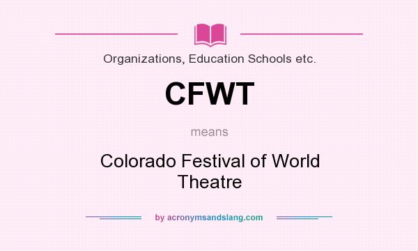 What does CFWT mean? It stands for Colorado Festival of World Theatre