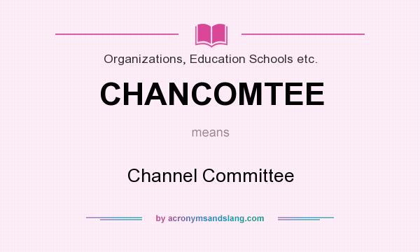 What does CHANCOMTEE mean? It stands for Channel Committee