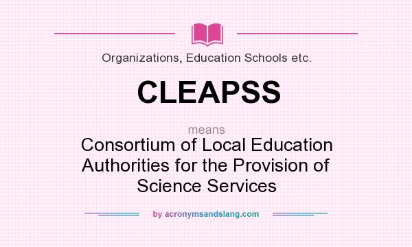 What does CLEAPSS mean? It stands for Consortium of Local Education Authorities for the Provision of Science Services